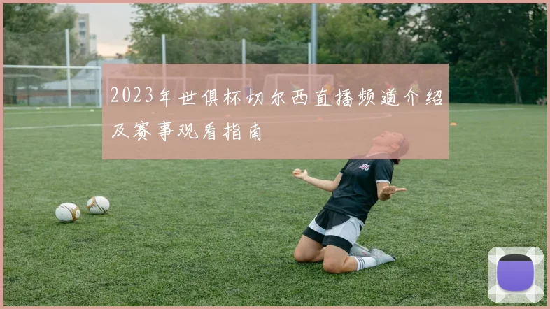 2023年世俱杯切尔西直播频道介绍及赛事观看指南