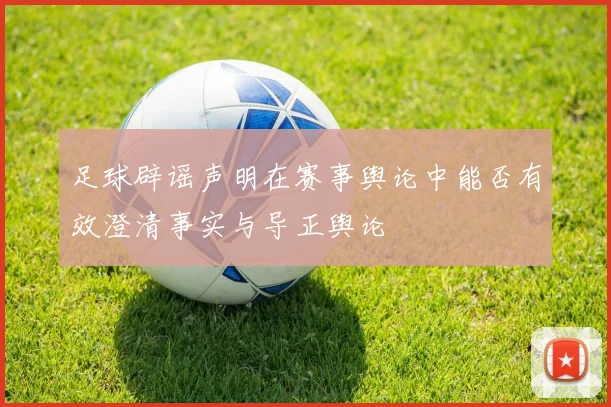 足球辟谣声明在赛事舆论中能否有效澄清事实与导正舆论