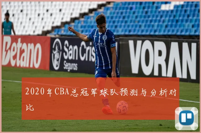 2020年CBA总冠军球队预测与分析对比