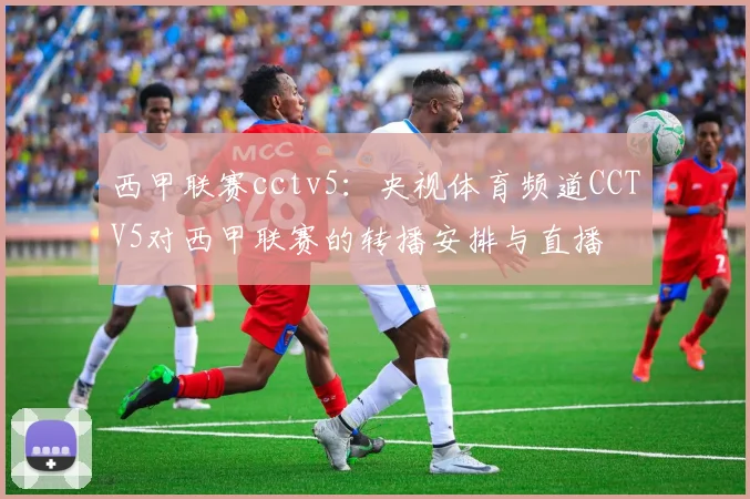 西甲联赛cctv5：央视体育频道CCTV5对西甲联赛的转播安排与直播